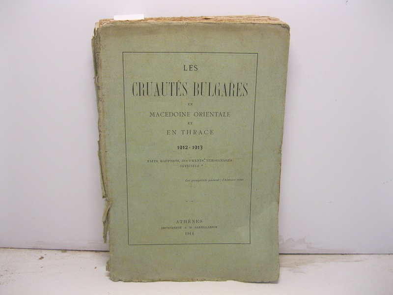 Les cruautés bulgares en Macedoine orientale et en Thrace 1912-1913. Faits, rapports, documents, temoignages officiels